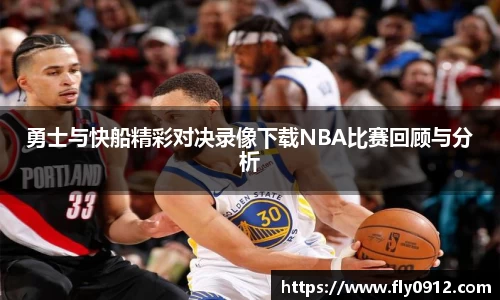 勇士与快船精彩对决录像下载NBA比赛回顾与分析