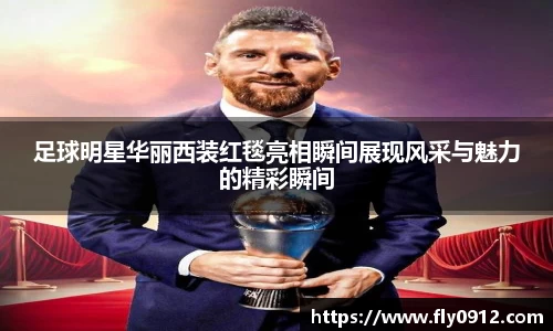 足球明星华丽西装红毯亮相瞬间展现风采与魅力的精彩瞬间
