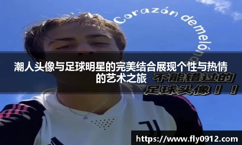 潮人头像与足球明星的完美结合展现个性与热情的艺术之旅